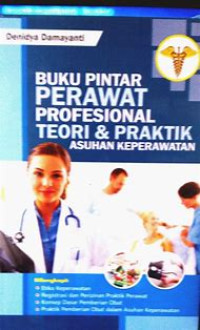 Buku Pintar Perawat Profesional Teori & Praktik : Asuhan Keperawatan