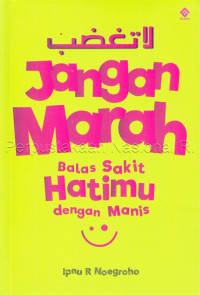 Jangan Marah : Balas Sakit Hatimu Dengan Manis