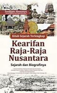 Kitab sejarah terlengkap kearifan Raja-raja nusantara : Sejarah dan Biografinya