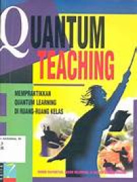 Quatum Teaching : Mempraktikkan Quantum Learning di ruang-ruang kelas