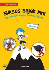 Sukses Sejak Dini : Seni Mengembangkan Diri untuk Remaja