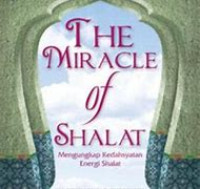 The Miracle of Shalat : Mengungkap Kedasyatan Energi Shalat